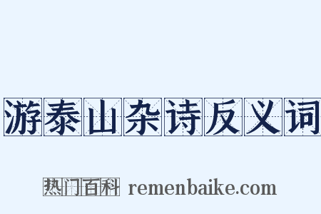 游泰山杂诗反义词是什么意思的图片
